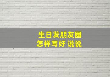 生日发朋友圈怎样写好 说说